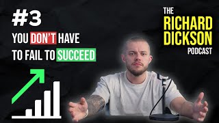 You don't need to fail to succeed | The Richard Dickson Podcast #3