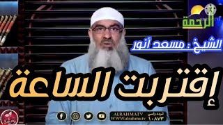 الشيخ مسعد أنور : اقتربت الساعة