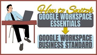 How to Switch from Google Workspace Essentials to Google Workspace Business Standard