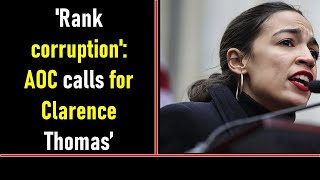 'Rank corruption': AOC calls for Clarence Thomas’ impeachment following bombshell report on