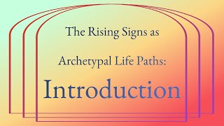 The Rising Signs as Archetypal Life Paths: Introduction