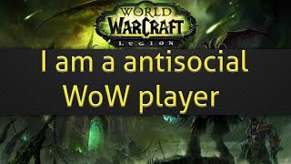 I am a antisocial WoW player