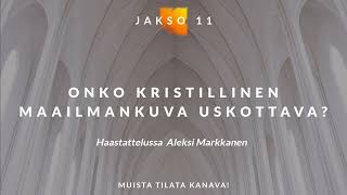 Episode 11 // Onko kristillinen maailmankuva uskottava? Aleksi Markkanen