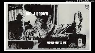 MR. J BROWN - WORLD NEEDZ ME