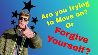 How to Move on and Forgive Yourself!