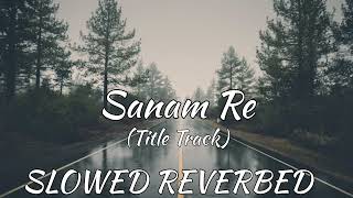 Sanam Re (Title Track) (Slowed + Reverbed) | Urvashi Rautela | Divya Khosla Kumar