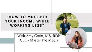 "How to Multiply Your Income While Working Less" Interview with media expert Amy Gorin MS, RD