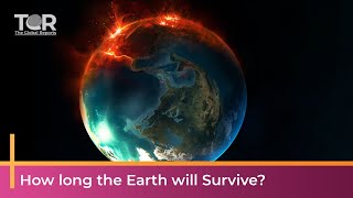 How Long Earth will Survive? | Report