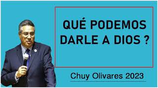 Chuy olivares 2023 - Qué podemos darle a dios ?