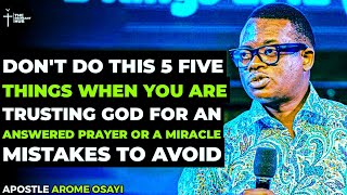 5 THINGS YOU SHOULD NOT DO, WHEN YOU ARE PRAYING AND TRUSTING GOD FOR ANSWERS & MIRACLES-AROME OSAYI