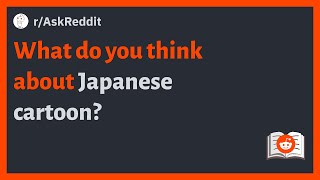 (r/AskReddit) What do you think about Japanese cartoon? #anime #viral #askreddit #meme #reddit