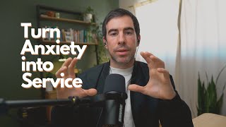 Turn Your Anxiety Into Service and Leadership