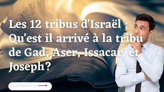 les 12 tribus d'Israël: Qu'est il arrivé à la tribu de Gad, Aser, Issacar, et Joseph ?