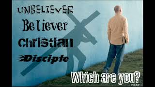 "Unbeliever-Believer-Christian-Disciple; Which are you?" ~ Bible Study 19 ~ 4-21-23