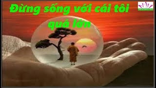 ĐỪNG SỐNG VỚI CÁI TÔI QUÁ LỚN