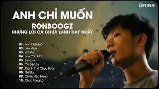 ANH CHỈ MUỐN - RONBOOGZ - Những Lời Ca Chữa Lành Hay Nhất Khiến Lòng Bạn Ấm Áp Hơn Sau Ngày Mệt Mỏi