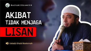 Lisan Tidak Di Jaga Maka Rasakan Akibatnya - Ustadz khalid Basalamah Lc.MA