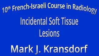 Incidental Soft Tissue Lesions - Mark J. Kransdorf