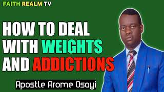 HOW TO DEAL WITH WEIGHTS AND ADDICTIONS _ APOSTLE AROME OSAYI 2022