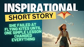 She Failed at Flying Kites Until One Simple Lesson Changed Everything (English Story for Kids)