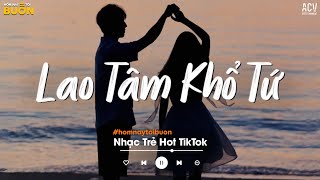 Lao Tâm Khổ Tứ - Trái Tim Đã Mang Tổn Thương... Sông Đọa Đày, Đừng Hẹn Kiếp Sau - Nhạc Ballad 2024