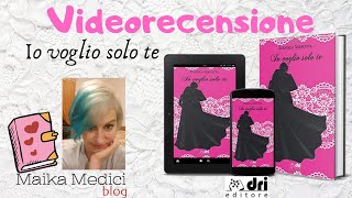 Videorecensione "Io voglio solo te" di Daniela Serpotta per Dri Editore ❤