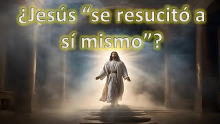 ¿Jesús "se resucitó a sí mismo"?