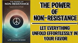 The Power Of Non-resistance: Let Everything Unfold Effortlessly In Your Favor (Audiobook)