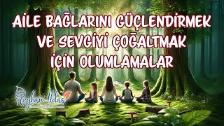 Aile Bağlarını Güçlendiren ve Sevgiyi Çoğaltan Olumlamalar / Reyhan İldaş