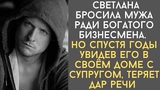 Истории из жизни. Света бросила мужа ради богатого бизнесмена. Но спустя время от удивления она