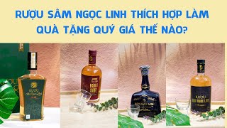 RƯỢU SÂM NGỌC LINH THÍCH HỢP LÀM QUÀ TẶNG QUÝ GIÁ THẾ NÀO