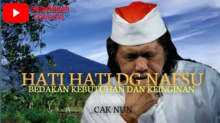 🔴WASPADA DENGAN KEINGINAN DAN KEBUTUHAN||CAK NUN