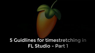 5 Guidlines for Timestretching in FL Studio - Part 1