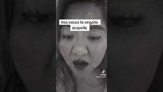 tres  veces te engañe Acapella