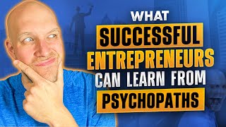 What Successful Entrepreneurs Can Learn from Psychopaths 👺