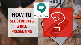 Google Meet: How to see students while presenting