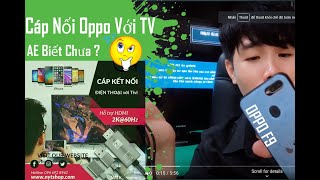 Test Cáp Kết Nối Oppo Với Tivi - AE xem thử ổn hok nha :D