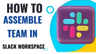 Master How to Assemble Team in Slack Workspace Now"