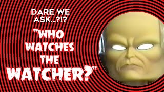 WHO WATCHES THE WATCHER?