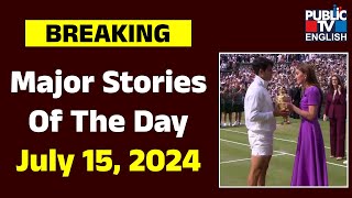 Major Stories Of The Day | July 15, 2024 | Public TV English