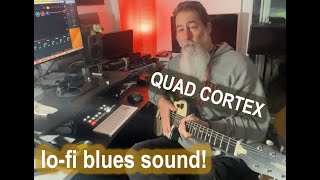 Quad Cortex: Lo-fi blues!