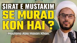 Sirat e Mustakim Se Murad Kon Hai | Maulana Abis Hasan Khan