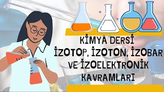 9.SINIF, KİMYA DERSİ: İZOTOP, İZOTON, İZOBAR VE İZOELEKTRONİK KAVRAMLARI