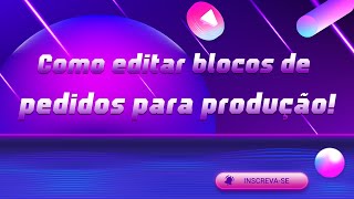 Como editar blocos de pedidos para produção!