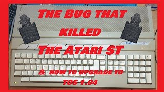 The Bug That Killed The Atari 520 ST & Upgrading to TOS 1.04