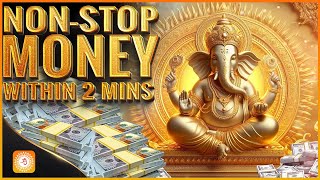 Money Will Flow to You Non stop | Non Stop Money Within 2 mins | Instant Money Rain | Ganesh mantra