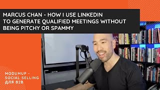 Marcus Chan - How I Use LinkedIn to Generate Qualified Meetings Without Being Pitchy or Spammy