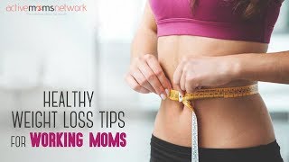 Healthy Weight Loss Tips For Working Moms | ActiveMomsNetwork