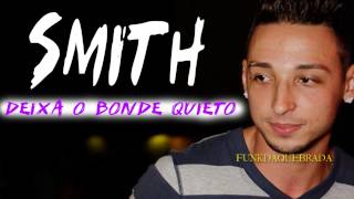 MC SMITH - DEIXA O BONDE QUIETO (MÚSICA NOVA)