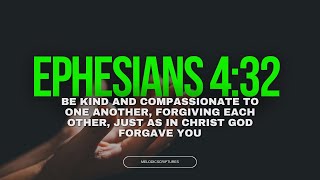 Ephesians 4: 32 Be kind and compassionate to one another